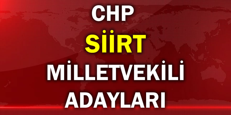 CUMHURİYET HALK PARTİSİ SİİRT MİLLETVEKİLİ ADAY LİSTESİ